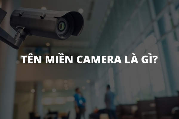 Tên miền Camera là gì?