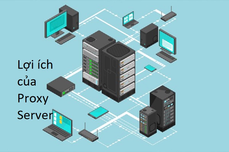 Lợi ích của việc sử dụng Proxy Server là gì?