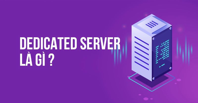 Dedicated Server là gì? 